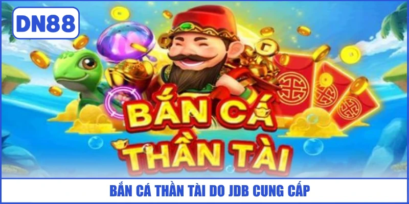 ban-ca-than-tai-do-jdb-cung-cap