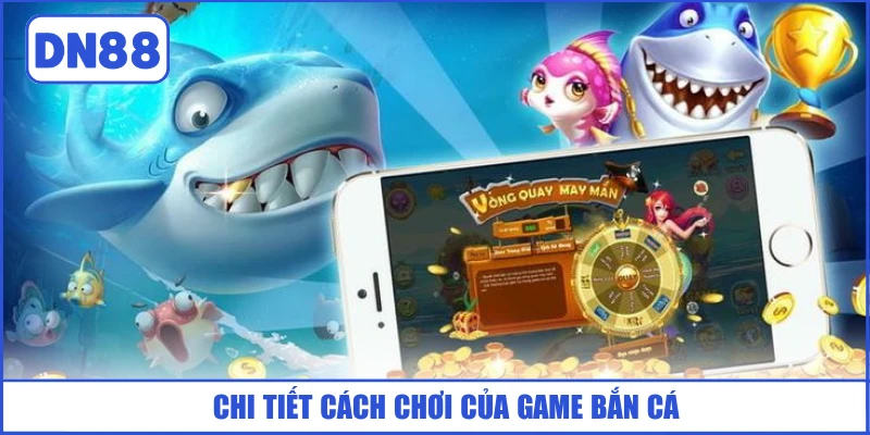 chi-tiet-cach-choi-cua-game-ban-ca