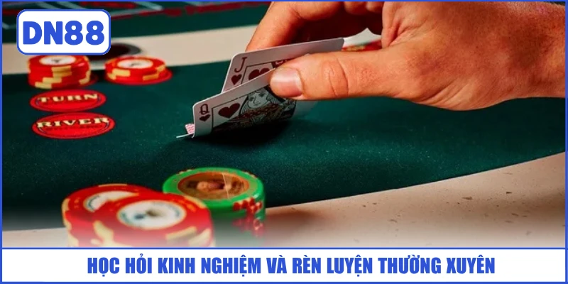 hoc-hoi-kinh-nghiem-va-ren-luyen-thuong-xuyen