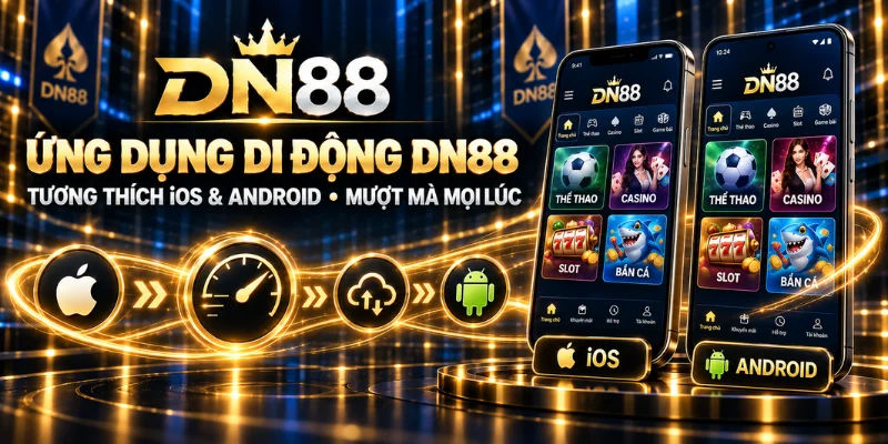 ung-dung-di-dong-dn88-tuong-thich-ios-va-android-trai-nghiem-muot-ma-moi-luc